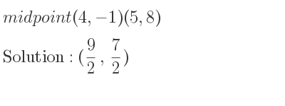 The midpoint (4,-1)(5,8) is (9/2 , 7/2)